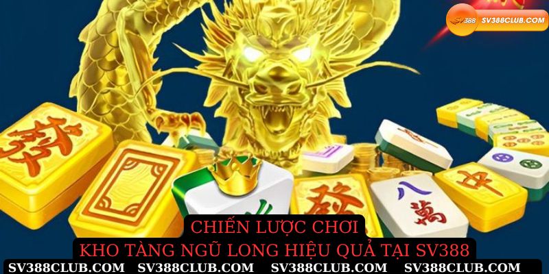 Chiến lược chơi kho tàng ngũ long hiệu quả tại Sv388