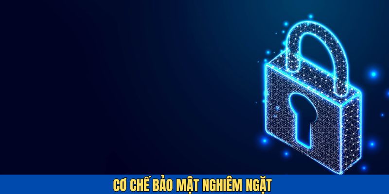 Chính sách bảo mật với các cơ chế nghiêm ngặt