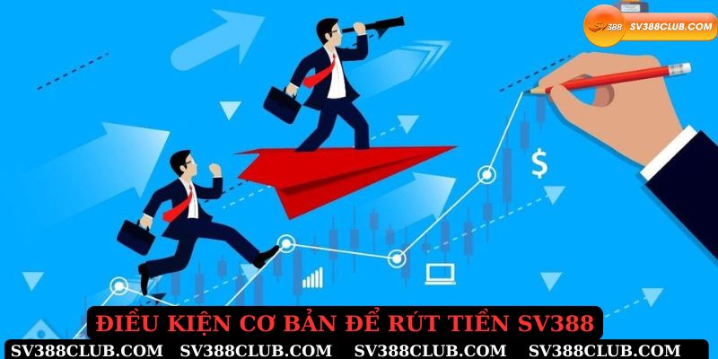 Điều kiện cơ bản để rút tiền Sv388 thành công