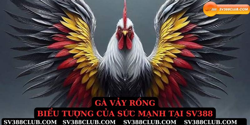 Gà vảy rồng biểu tưởng của sức mạnh tại Sv388