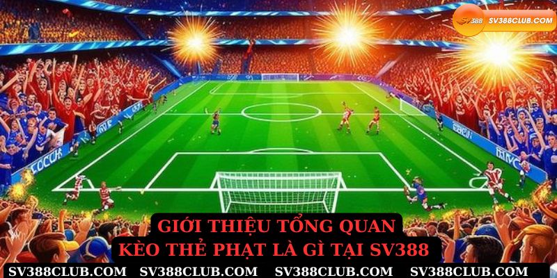 Giới thiệu tổng quan kèo thẻ phạt là gì tại sv388