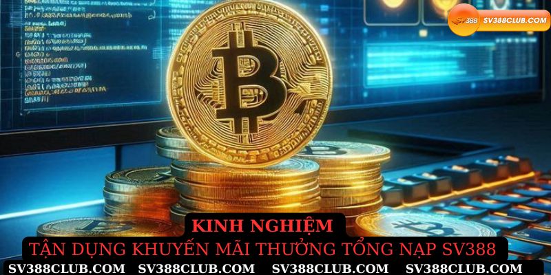 Kinh nghiệm tân dụng khuyến mãi thưởng tổng nạp Sv388