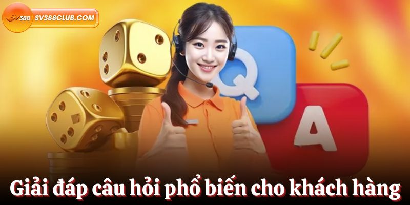 Giải đáp những câu hỏi phổ biến cho khách hàng SV388