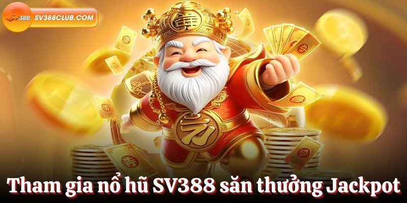 Tham gia nổ hũ SV388 săn thưởng Jackpot