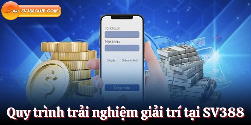 Quy trình trải nghiệm giải trí tại hệ thống nhà cái SV388