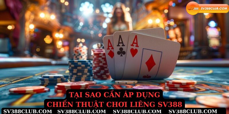 Tại sao cần áp dụng chiến thuật chơi liêng Sv388