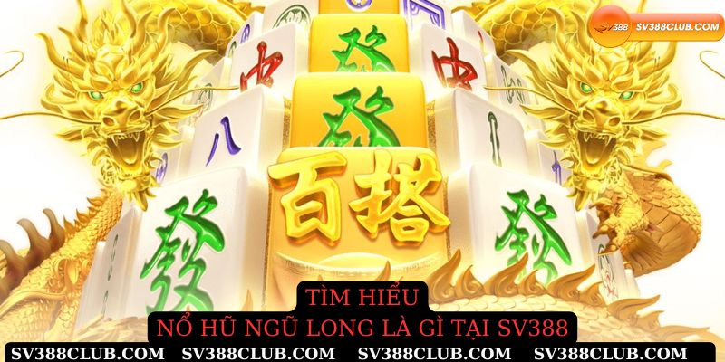 Tìm hiểu nổ hũ kho tàng ngũ long là gì tại Sv388