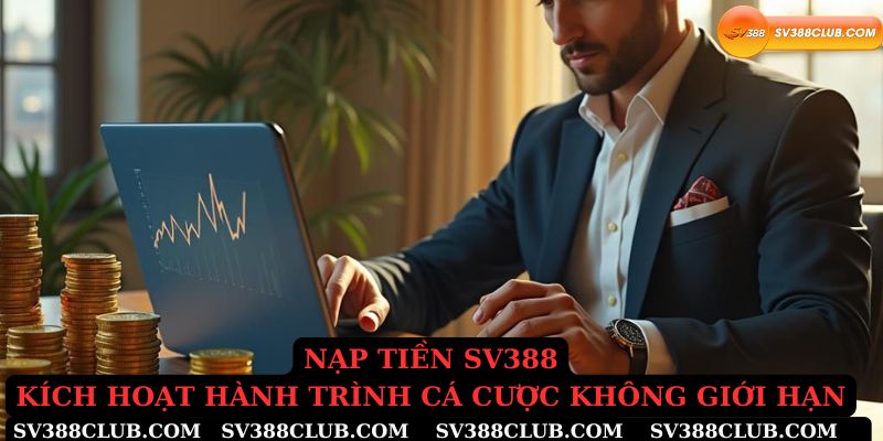 Nạp tiền Sv388 kích hoạt hành trình cá cược không giới hạn