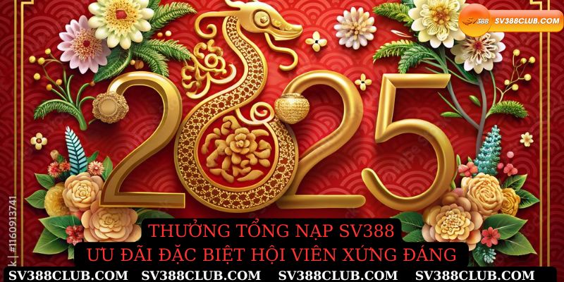 Thưởng tổng nạp Sv388 ưu đãi đặc biệt hội viên xứng đáng